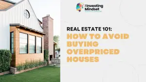 Read more about the article Real Estate Investing 101 – How To Avoid Buying Overpriced Houses