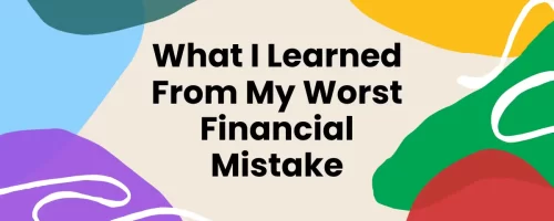 What I Learned From My Worst Financial Mistake