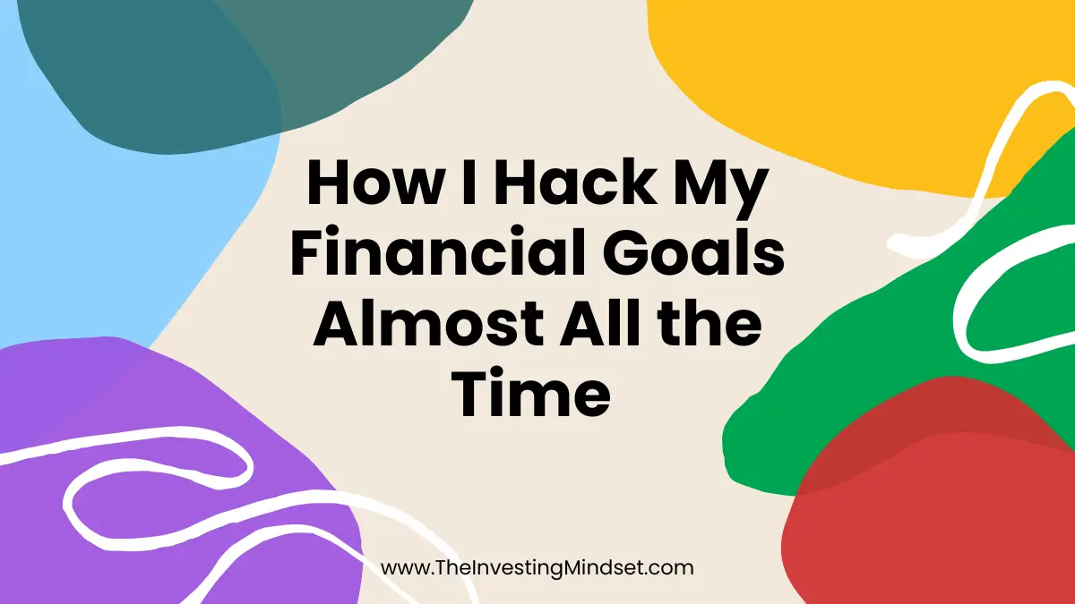 You are currently viewing How I Hack My Financial Goals Almost All The Time