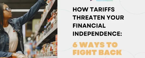 How Tariffs Threaten Your Financial Independence: 6 Ways to Fight Back