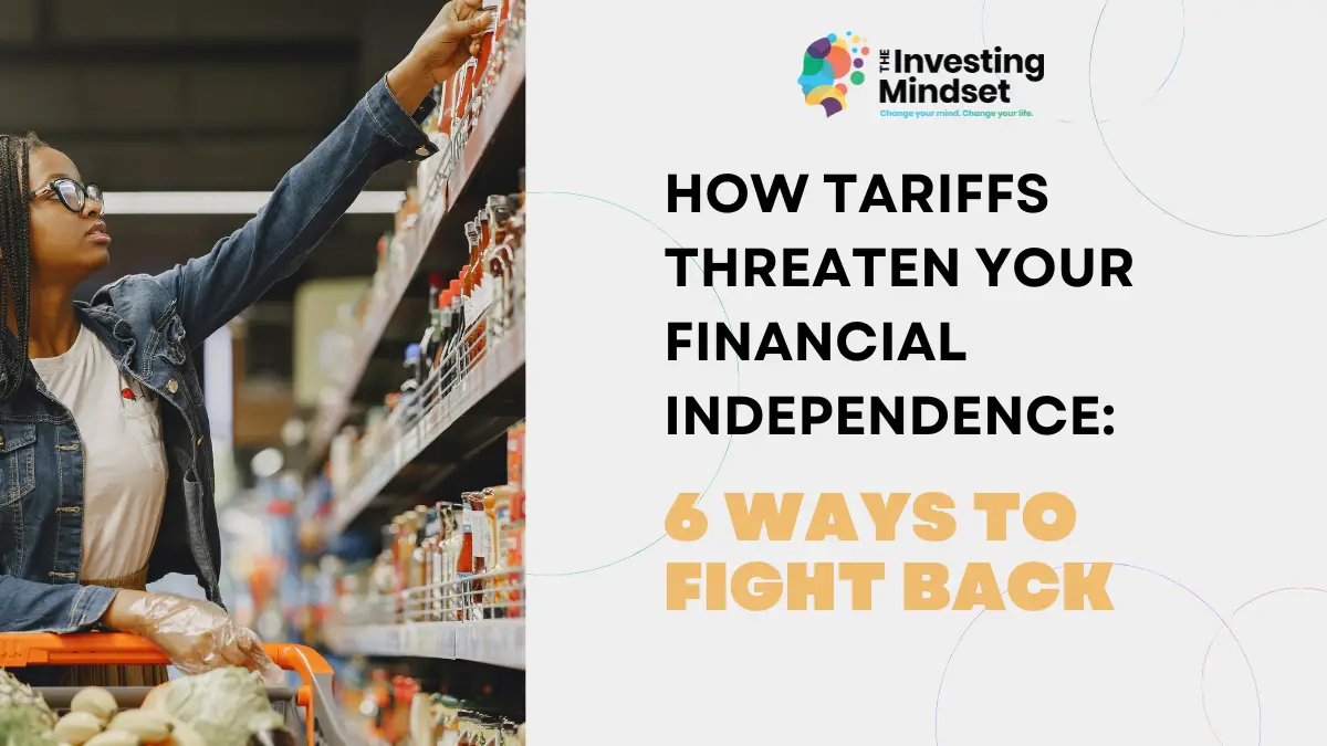 You are currently viewing How Tariffs Threaten Your Financial Independence: 6 Ways to Fight Back