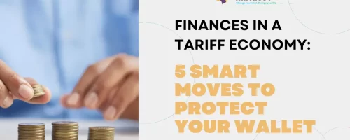 Finances in a Tariff Economy: 5 Smart Moves to Protect Your Wallet