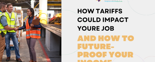 How Tariffs Could Impact  Your Job-And How to  Future-Proof Your Income