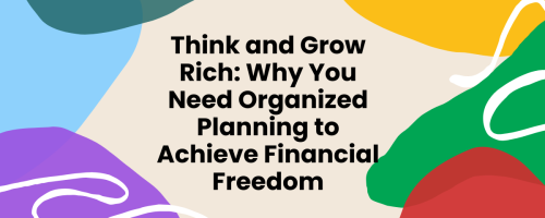 Think and Grow Rich: Why You Need Organized Planning to Achieve Financial Freedom