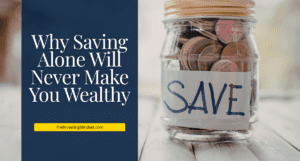 Read more about the article Why Saving Alone Will Never Make You Wealthy