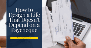 Read more about the article How to Design a Life That Doesn’t Depend on a Paycheque
