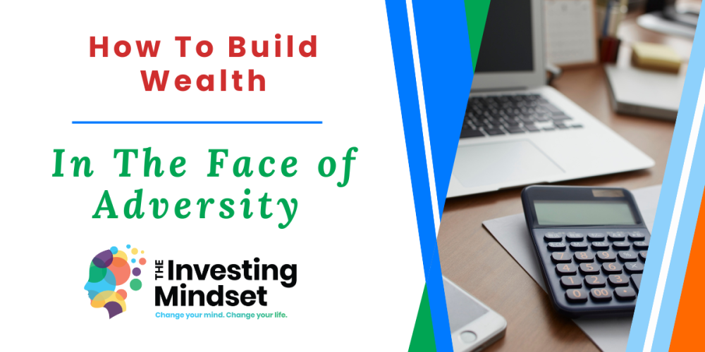 How To Build Wealth In The Face of Adversity
