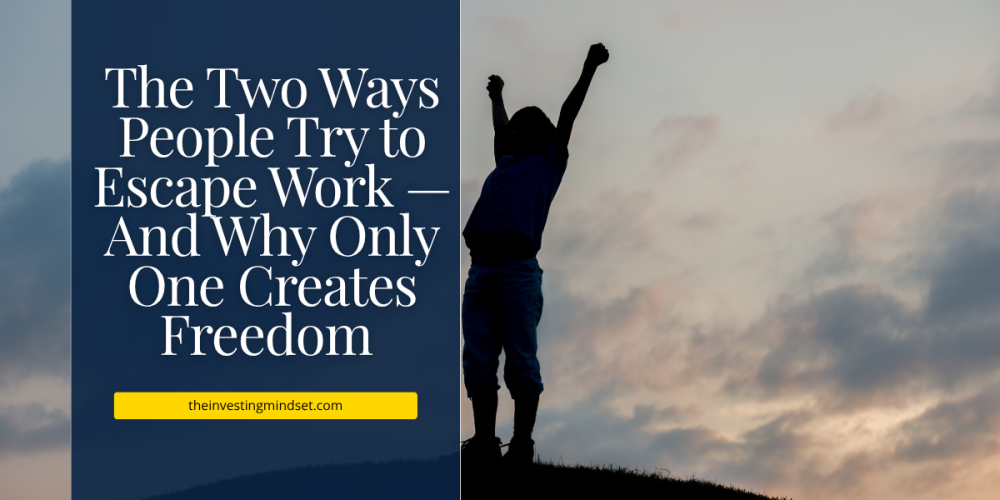 The Two Ways People Try to Escape Work — And Why Only One Creates Freedom