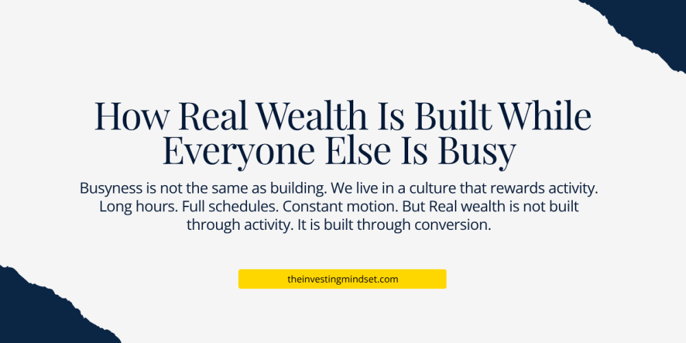How Real Wealth Is Built While Everyone Else Is Busy