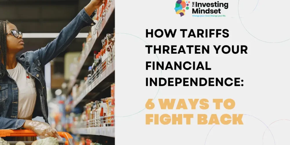 How Tariffs Threaten Your Financial Independence: 6 Ways to Fight Back