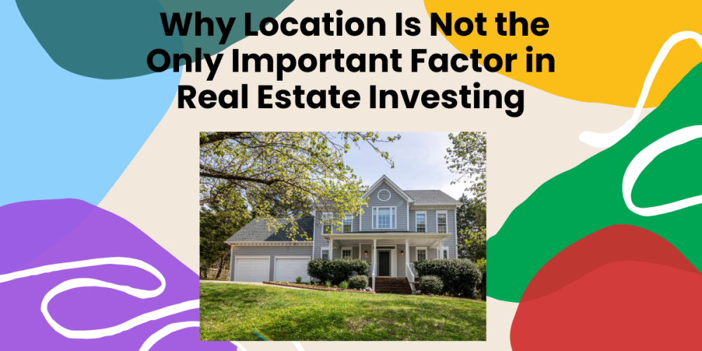 why location is not the only factor in real estate theinvestingmindset.com