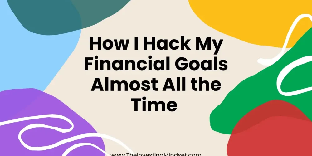 How I Hack My Financial Goals Almost All The Time